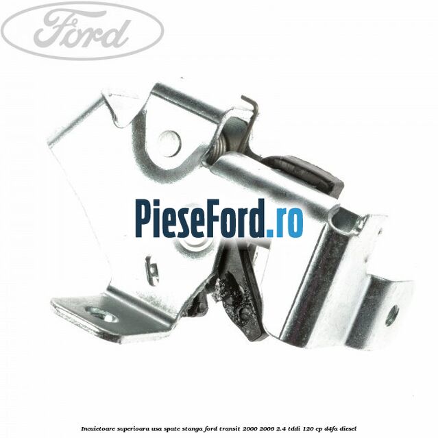 Incuietoare superioara usa spate stanga Ford Transit 2000-2006 2.4 TDdi 120 cp Incuietoare superioara usa spate stanga Ford Transit 2000-2006 2.4 TDdi 120 cp D4FA diesel