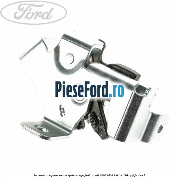 Incuietoare superioara usa spate stanga Ford Transit 2000-2006 2.4 TDE 115 cp FXFA diesel