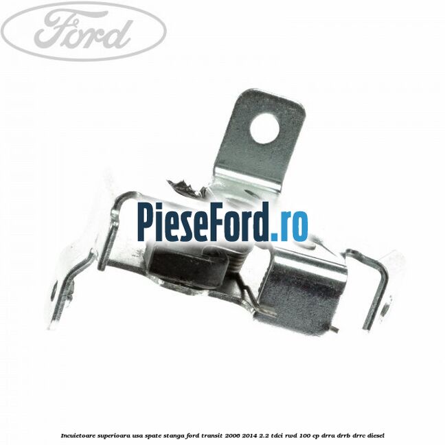 Incuietoare superioara usa spate stanga Ford Transit 2006-2014 2.2 TDCi RWD 100 cp DRRA, DRRB, DRRC diesel