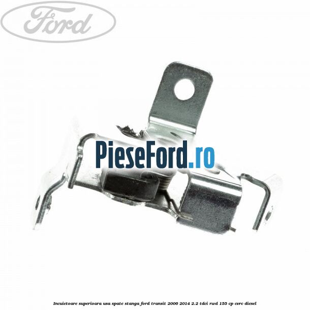 Incuietoare superioara usa spate stanga Ford Transit 2006-2014 2.2 TDCi RWD 155 cp Incuietoare superioara usa spate stanga Ford Transit 2006-2014 2.2 TDCi RWD 155 cp CVRC diesel