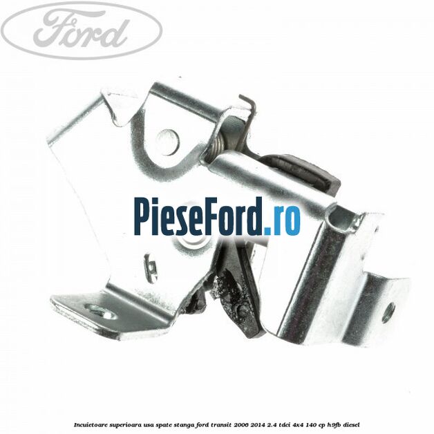 Incuietoare superioara usa spate stanga Ford Transit 2006-2014 2.4 TDCi 4x4 140 cp H9FB diesel