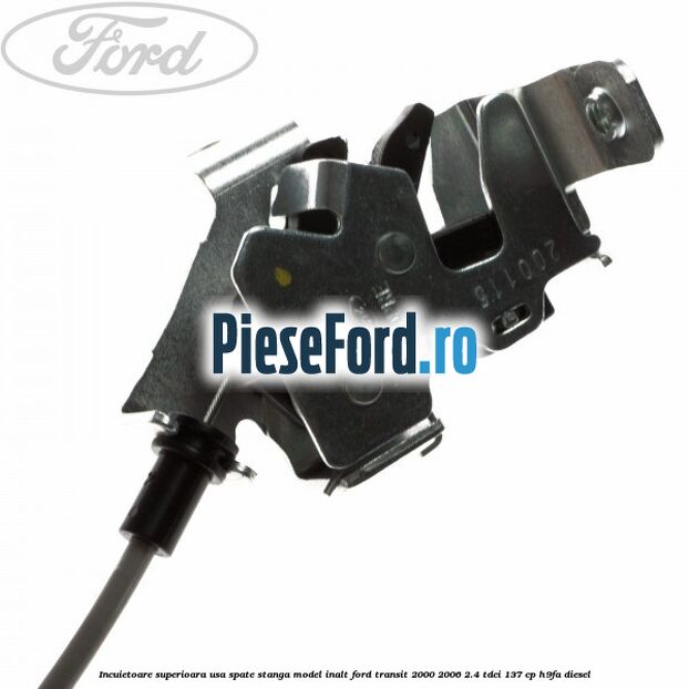 Incuietoare superioara usa spate stanga model inalt Ford Transit 2000-2006 2.4 TDCi 137 cp H9FA diesel