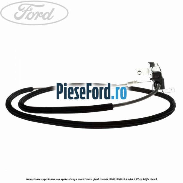 Incuietoare superioara usa spate stanga model inalt Ford Transit 2000-2006 2.4 TDCi 137 cp H9FA diesel