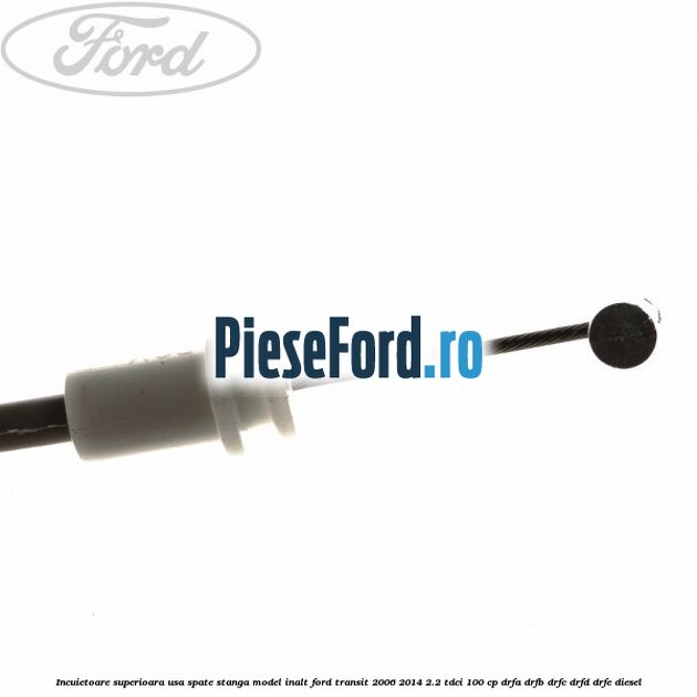 Incuietoare superioara usa spate stanga model inalt Ford Transit 2006-2014 2.2 TDCi 100 cp DRFA, DRFB, DRFC, DRFD, DRFE diesel