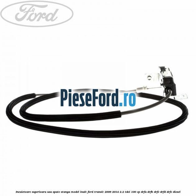 Incuietoare superioara usa spate stanga model inalt Ford Transit 2006-2014 2.2 TDCi 100 cp DRFA, DRFB, DRFC, DRFD, DRFE diesel