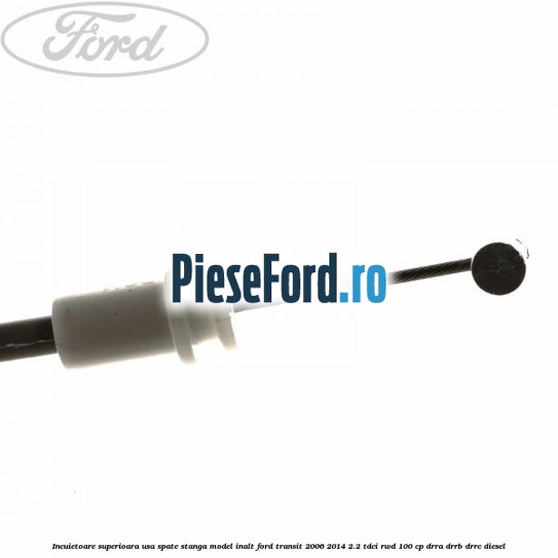 Incuietoare superioara usa spate stanga model inalt Ford Transit 2006-2014 2.2 TDCi RWD 100 cp DRRA, DRRB, DRRC diesel