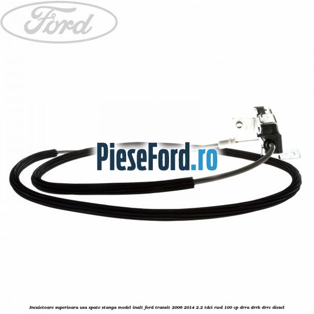 Incuietoare superioara usa spate stanga model inalt Ford Transit 2006-2014 2.2 TDCi RWD 100 cp DRRA, DRRB, DRRC diesel