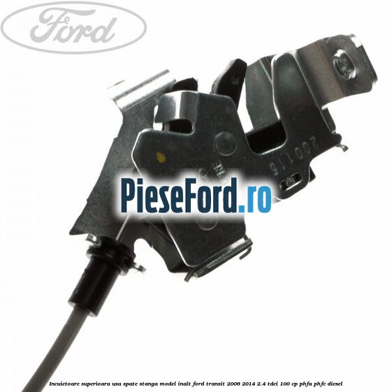 Incuietoare superioara usa spate stanga model inalt Ford Transit 2006-2014 2.4 TDCi 100 cp PHFA, PHFC diesel