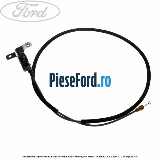Incuietoare superioara usa spate stanga model mediu Ford Transit 2006-2014 2.2 TDCi 110 cp Incuietoare superioara usa spate stanga model mediu Ford Transit 2006-2014 2.2 TDCi 110 cp QVFA diesel