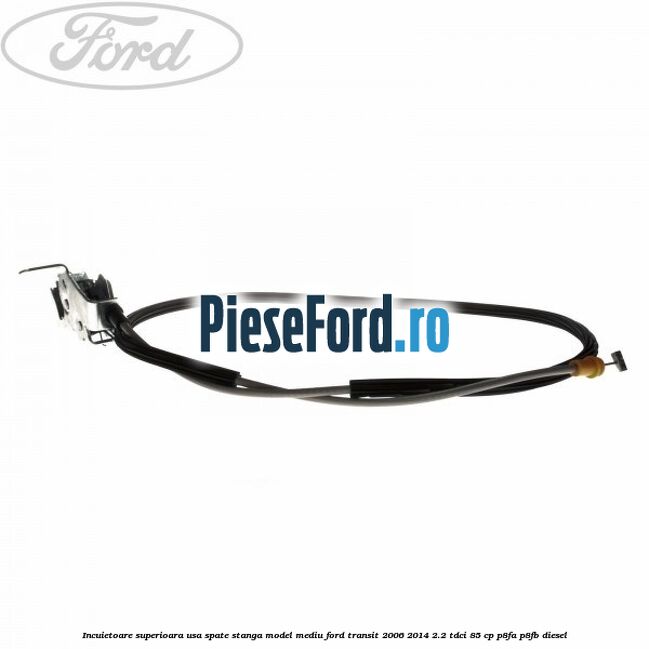 Incuietoare superioara usa spate stanga model mediu Ford Transit 2006-2014 2.2 TDCi 85 cp P8FA, P8FB diesel