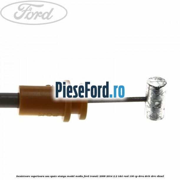 Incuietoare superioara usa spate stanga model mediu Ford Transit 2006-2014 2.2 TDCi RWD 100 cp DRRA, DRRB, DRRC diesel