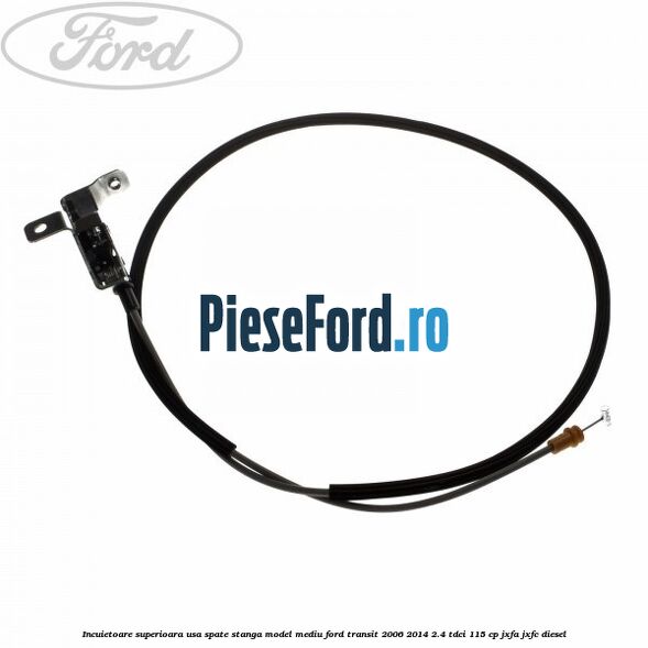 Incuietoare superioara usa spate stanga model mediu Ford Transit 2006-2014 2.4 TDCi 115 cp JXFA, JXFC diesel