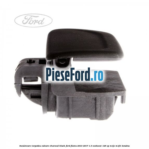 Incuietoare torpedou culoare charcoal black Ford Fiesta 2013-2017 1.0 EcoBoost 125 cp M1JE, M1JH benzina