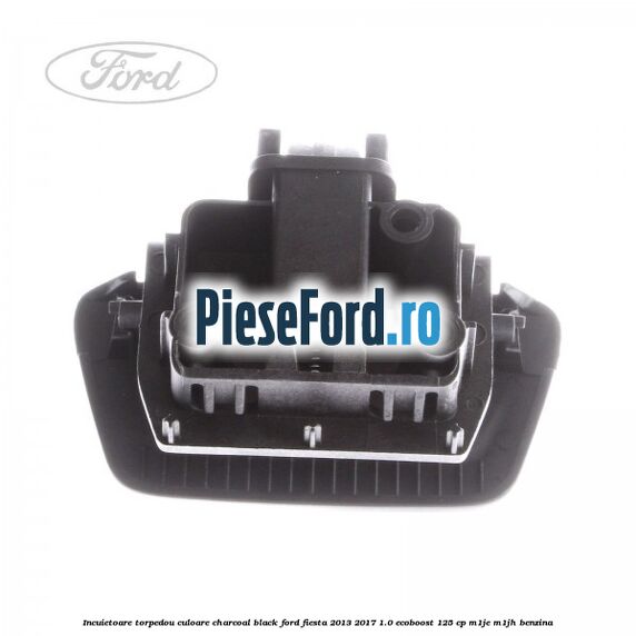 Incuietoare torpedou culoare charcoal black Ford Fiesta 2013-2017 1.0 EcoBoost 125 cp M1JE, M1JH benzina