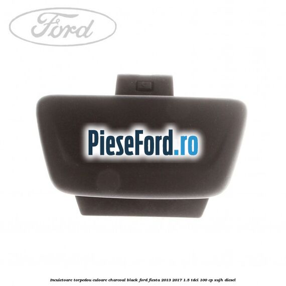 Incuietoare torpedou culoare charcoal black Ford Fiesta 2013-2017 1.5 TDCi 100 cp XUJH diesel