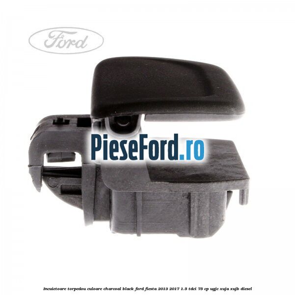 Incuietoare torpedou culoare charcoal black Ford Fiesta 2013-2017 1.5 TDCi 75 cp UGJC, XUJA, XUJB diesel