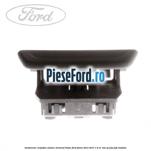 Incuietoare torpedou culoare charcoal black Ford Fiesta 2013-2017 1.6 ST 182 cp JTJA, JTJB benzina