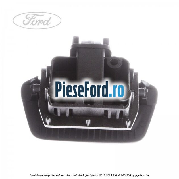 Incuietoare torpedou culoare charcoal black Ford Fiesta 2013-2017 1.6 ST 200 200 cp JTJC benzina