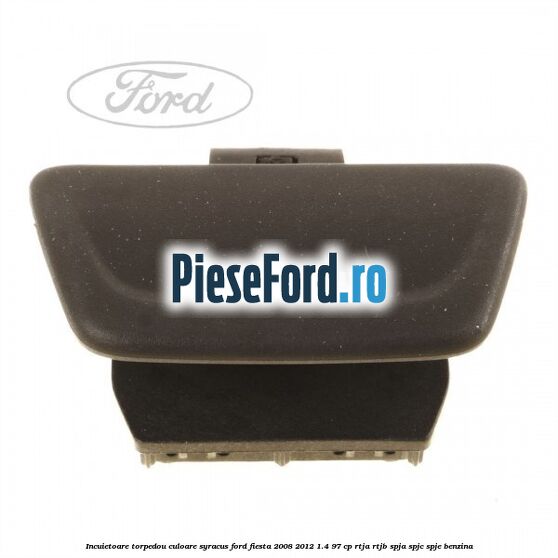 Incuietoare torpedou culoare syracus Ford Fiesta 2008-2012 1.4 97 cp RTJA, RTJB, SPJA, SPJC, SPJE benzina