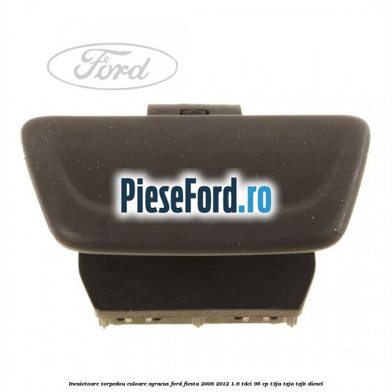 Incuietoare torpedou culoare syracus Ford Fiesta 2008-2012 1.6 TDCi 95 cp T3JA, TZJA, TZJB diesel