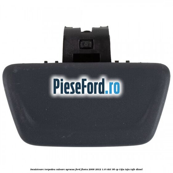 Incuietoare torpedou culoare syracus Ford Fiesta 2008-2012 1.6 TDCi 95 cp Incuietoare torpedou culoare syracus Ford Fiesta 2008-2012 1.6 TDCi 95 cp T3JA, TZJA, TZJB diesel