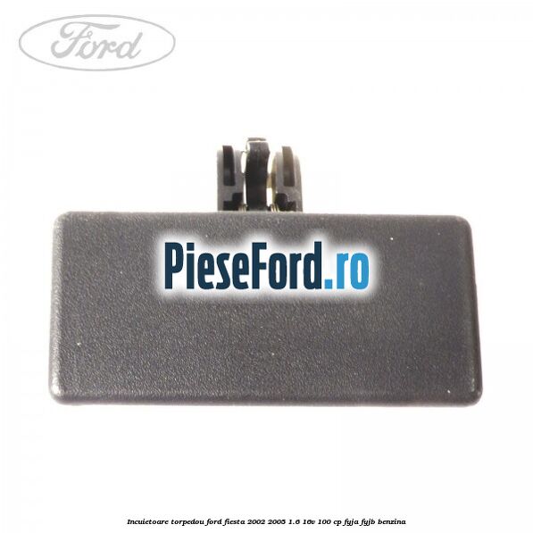 Incuietoare torpedou Ford Fiesta 2002-2005 1.6 16V 100 cp FYJA, FYJB benzina