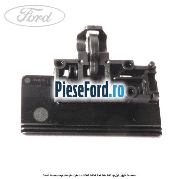 Incuietoare torpedou Ford Fiesta 2005-2008 1.6 16V 100 cp FYJA, FYJB benzina