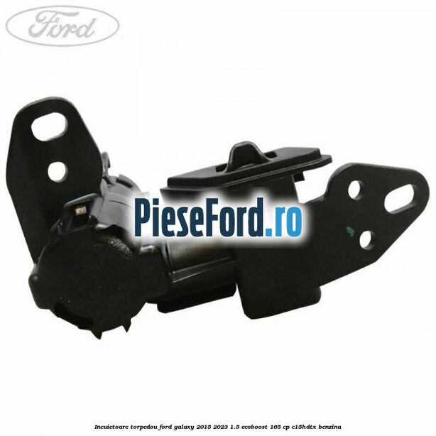 Incuietoare torpedou Ford Galaxy 2015-2023 1.5 EcoBoost 165 cp C15HDTX benzina