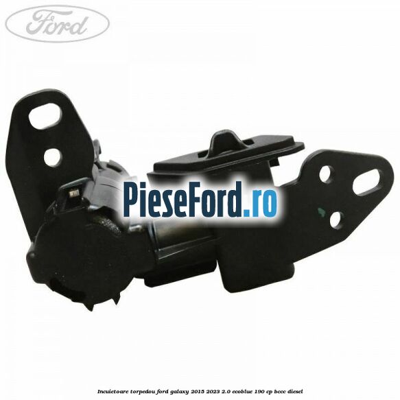 Incuietoare torpedou Ford Galaxy 2015-2023 2.0 EcoBlue 190 cp BCCC diesel