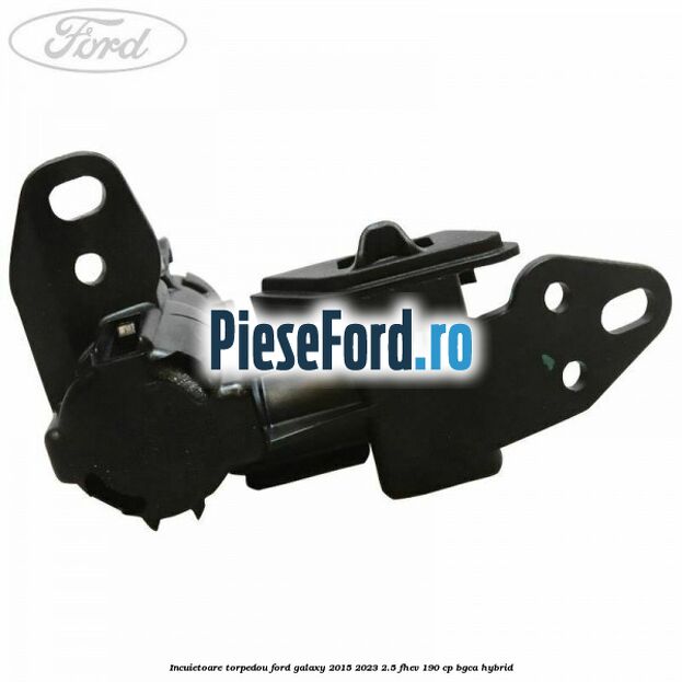Incuietoare torpedou Ford Galaxy 2015-2023 2.5 FHEV 190 cp BGCA hybrid