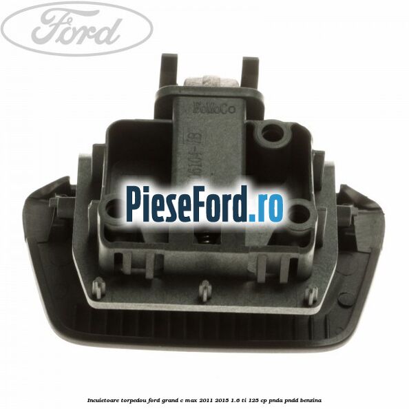 Incuietoare torpedou Ford Grand C-Max 2011-2015 1.6 Ti 125 cp PNDA, PNDD benzina