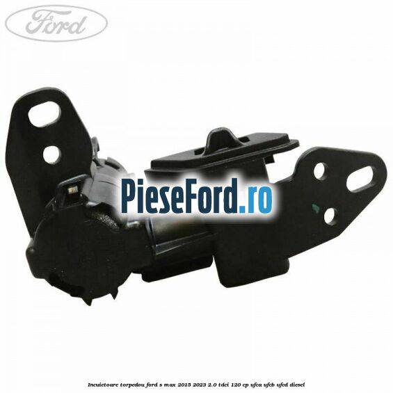 Incuietoare torpedou Ford S-Max 2015-2023 2.0 TDCi 120 cp UFCA, UFCB, UFCD diesel