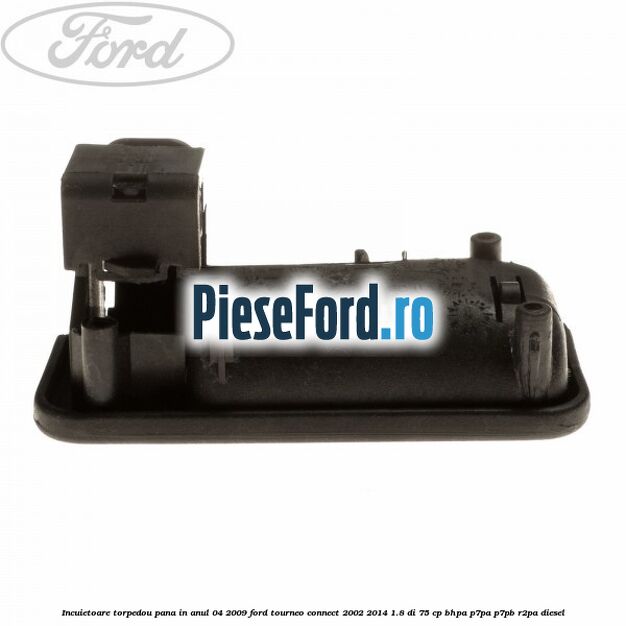 Incuietoare torpedou pana in anul 04/2009 Ford Tourneo Connect 2002-2014 1.8 Di 75 cp Incuietoare torpedou pana in anul 04/2009 Ford Tourneo Connect 2002-2014 1.8 Di 75 cp BHPA, P7PA, P7PB, R2PA diesel