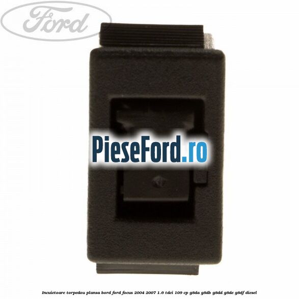 Incuietoare torpedou plansa bord Ford Focus 2004-2007 1.6 TDCi 109 cp G8DA, G8DB, G8DD, G8DE, G8DF diesel