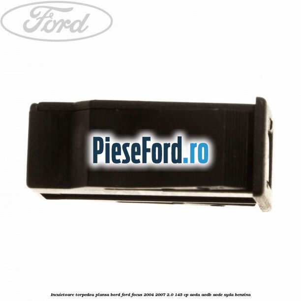 Incuietoare torpedou plansa bord Ford Focus 2004-2007 2.0 145 cp Incuietoare torpedou plansa bord Ford Focus 2004-2007 2.0 145 cp AODA, AODB, AODE, SYDA benzina