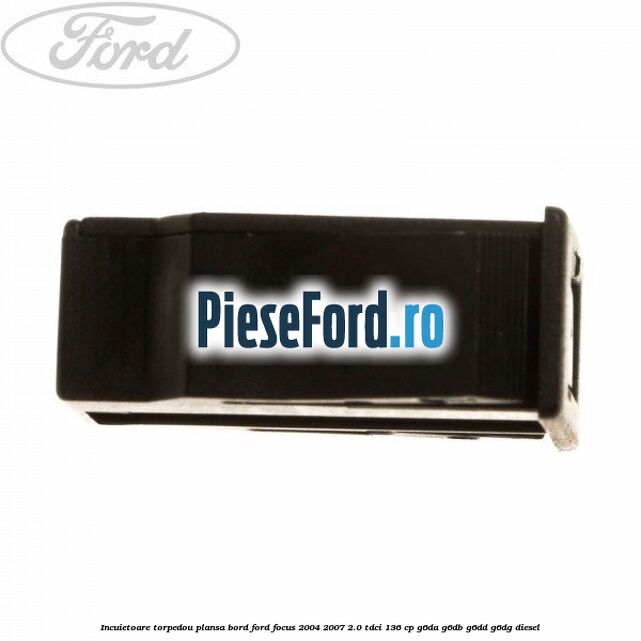 Incuietoare torpedou plansa bord Ford Focus 2004-2007 2.0 TDCi 136 cp G6DA, G6DB, G6DD, G6DG diesel