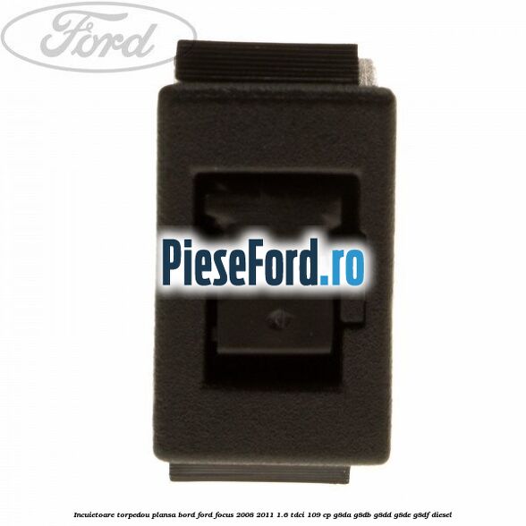 Incuietoare torpedou plansa bord Ford Focus 2008-2011 1.6 TDCi 109 cp G8DA, G8DB, G8DD, G8DE, G8DF diesel