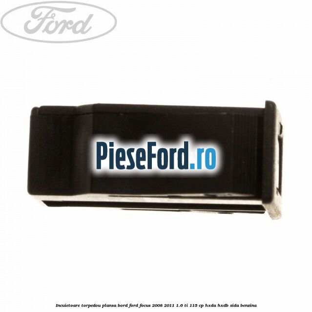 Incuietoare torpedou plansa bord Ford Focus 2008-2011 1.6 Ti 115 cp Incuietoare torpedou plansa bord Ford Focus 2008-2011 1.6 Ti 115 cp HXDA, HXDB, SIDA benzina