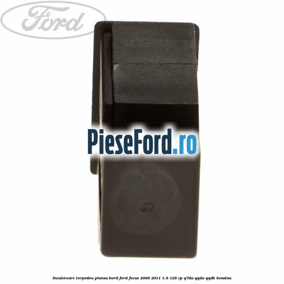 Incuietoare torpedou plansa bord Ford Focus 2008-2011 1.8 125 cp Incuietoare torpedou plansa bord Ford Focus 2008-2011 1.8 125 cp Q7DA, QQDA, QQDB benzina