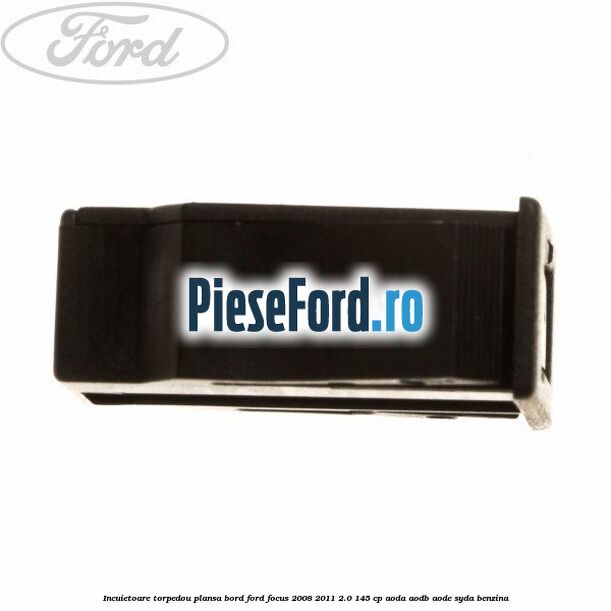Incuietoare torpedou plansa bord Ford Focus 2008-2011 2.0 145 cp Incuietoare torpedou plansa bord Ford Focus 2008-2011 2.0 145 cp AODA, AODB, AODE, SYDA benzina