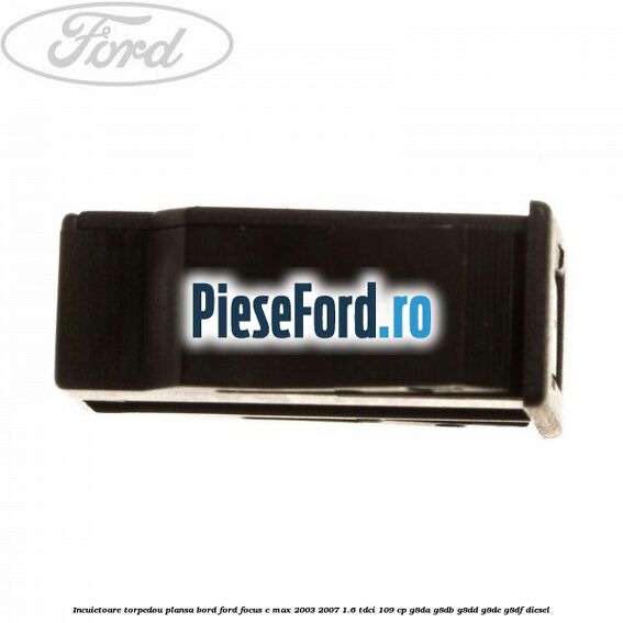 Incuietoare torpedou plansa bord Ford Focus C-Max 2003-2007 1.6 TDCi 109 cp G8DA, G8DB, G8DD, G8DE, G8DF diesel