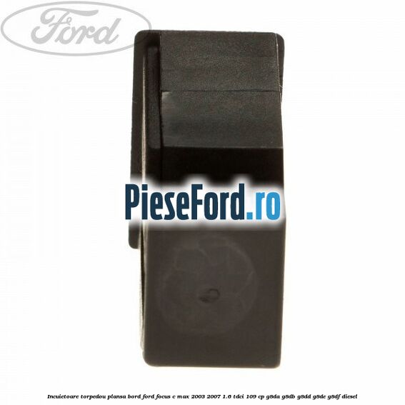 Incuietoare torpedou plansa bord Ford Focus C-Max 2003-2007 1.6 TDCi 109 cp G8DA, G8DB, G8DD, G8DE, G8DF diesel