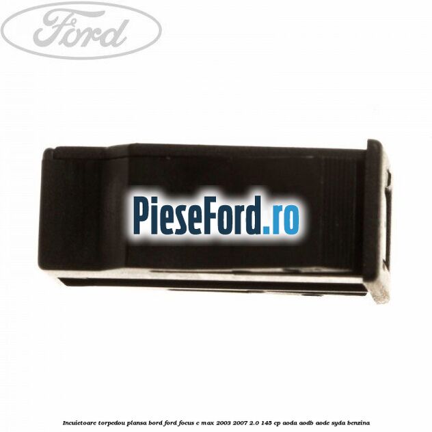 Incuietoare torpedou plansa bord Ford Focus C-Max 2003-2007 2.0 145 cp AODA, AODB, AODE, SYDA benzina