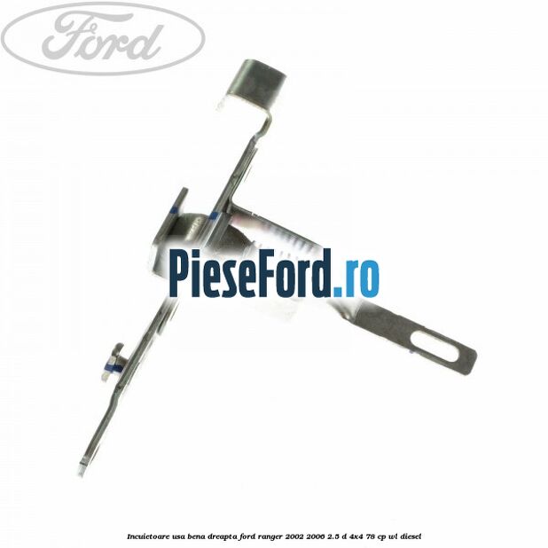 Incuietoare usa bena dreapta Ford Ranger 2002-2006 2.5 D 4x4 78 cp WL diesel