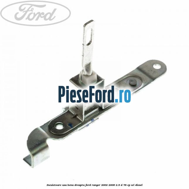 Incuietoare usa bena dreapta Ford Ranger 2002-2006 2.5 D 78 cp WL diesel