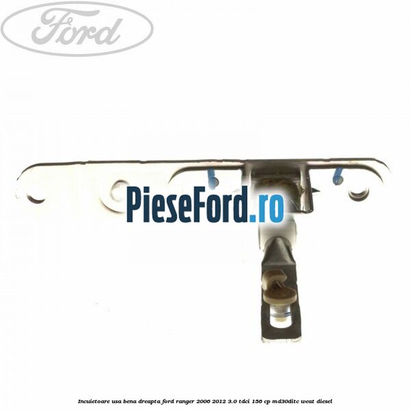 Incuietoare usa bena dreapta Ford Ranger 2006-2012 3.0 TDCi 156 cp MD30DITC, WEAT diesel