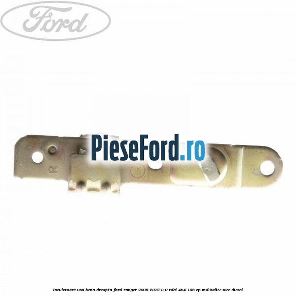 Incuietoare usa bena dreapta Ford Ranger 2006-2012 3.0 TDCi 4x4 156 cp Incuietoare usa bena dreapta Ford Ranger 2006-2012 3.0 TDCi 4x4 156 cp MD30DITC, WEC diesel