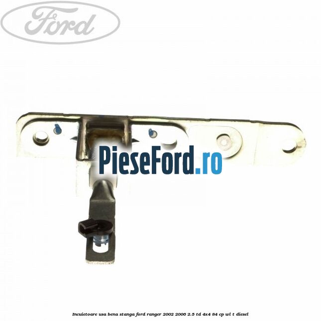Incuietoare usa bena stanga Ford Ranger 2002-2006 2.5 TD 4x4 84 cp Incuietoare usa bena stanga Ford Ranger 2002-2006 2.5 TD 4x4 84 cp WL-T diesel