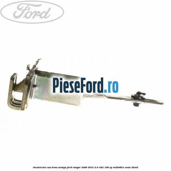 Incuietoare usa bena stanga Ford Ranger 2006-2012 3.0 TDCi 156 cp Incuietoare usa bena stanga Ford Ranger 2006-2012 3.0 TDCi 156 cp MD30DITC, WEAT diesel
