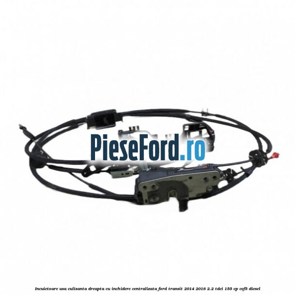 Incuietoare usa culisanta dreapta cu inchidere centralizata Ford Transit 2014-2018 2.2 TDCi 155 cp CVF5 diesel